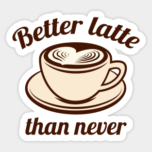 Better Latte Than Never Sticker